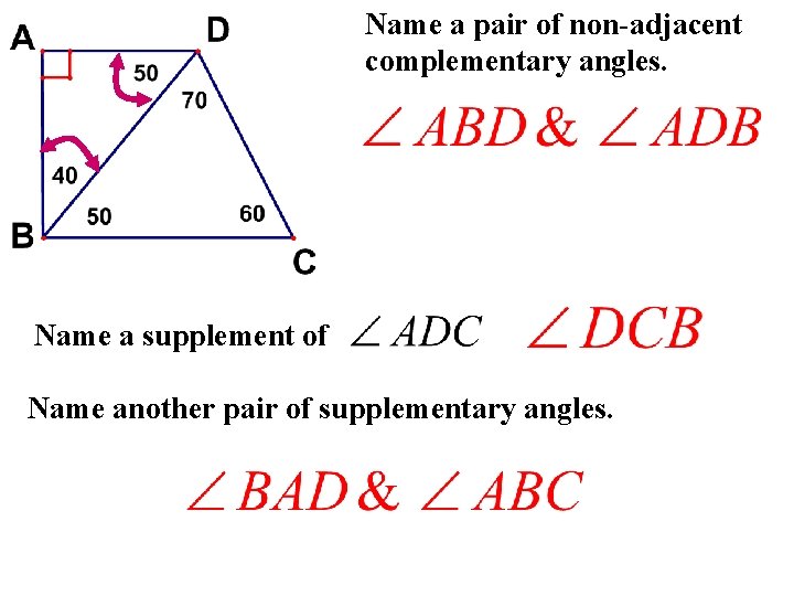 Name a pair of non-adjacent complementary angles. Name a supplement of Name another pair