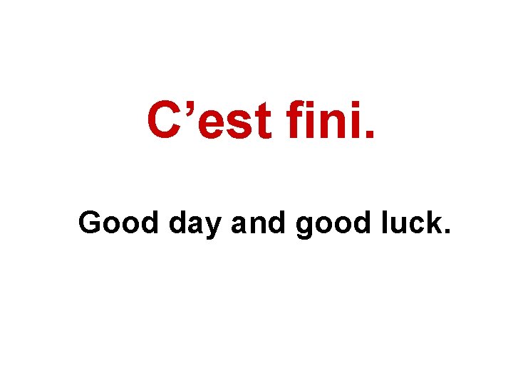 C’est fini. Good day and good luck. 