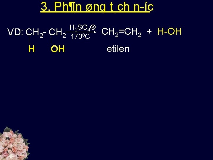 3. Ph¶n øng t¸ch n íc VD: H 2 SO 4® CH 2 1700