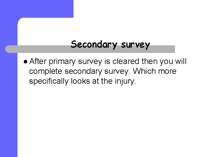 Secondary survey ● After primary survey is cleared then you will complete secondary survey. Secondary survey ● After primary survey is cleared then you will complete secondary survey.