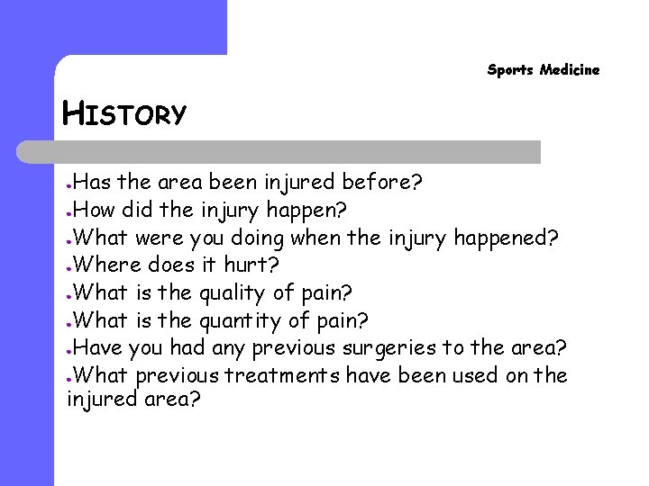 Sports Medicine HISTORY Has the area been injured before? ●How did the injury happen? Sports Medicine HISTORY Has the area been injured before? ●How did the injury happen?