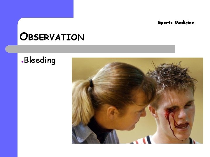 Sports Medicine OBSERVATION ● Bleeding 