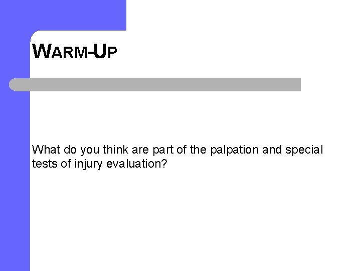 WARM-UP What do you think are part of the palpation and special tests of WARM-UP What do you think are part of the palpation and special tests of