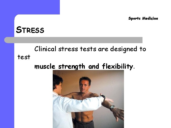 Sports Medicine STRESS test Clinical stress tests are designed to muscle strength and flexibility.