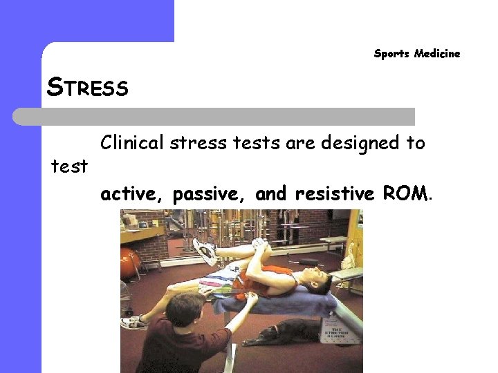 Sports Medicine STRESS test Clinical stress tests are designed to active, passive, and resistive