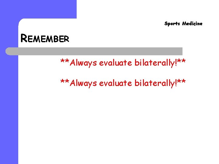 Sports Medicine REMEMBER **Always evaluate bilaterally!** 