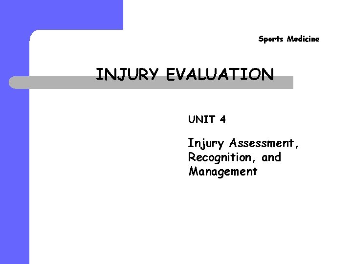 Sports Medicine INJURY EVALUATION UNIT 4 Injury Assessment, Recognition, and Management 