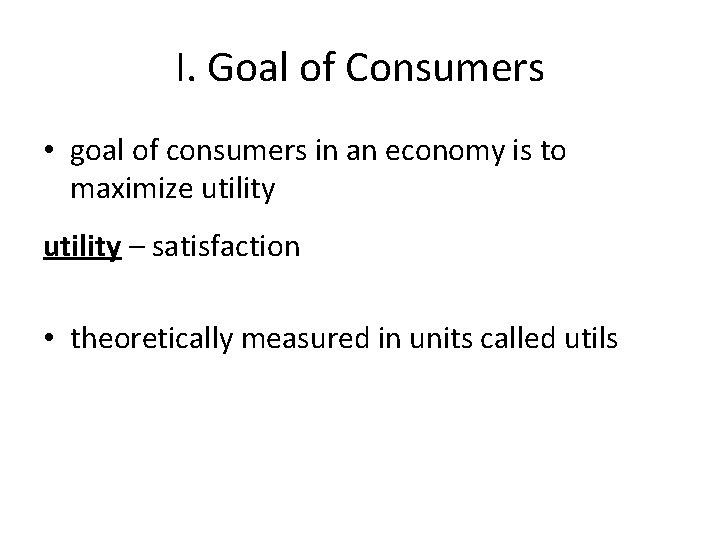 I. Goal of Consumers • goal of consumers in an economy is to maximize