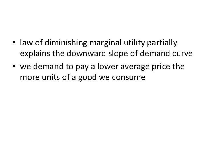  • law of diminishing marginal utility partially explains the downward slope of demand