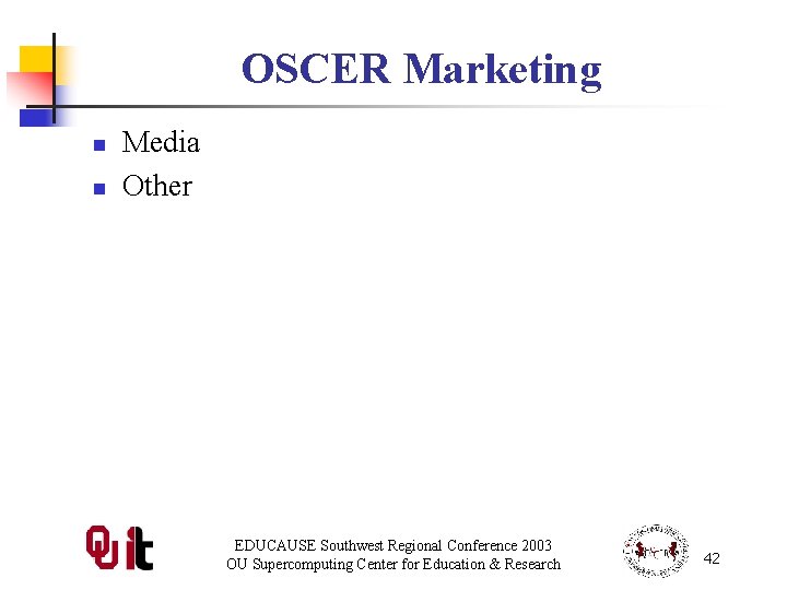 OSCER Marketing n n Media Other EDUCAUSE Southwest Regional Conference 2003 OU Supercomputing Center