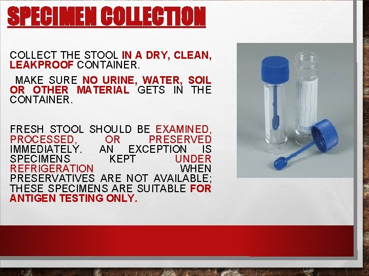 SPECIMEN COLLECTION COLLECT THE STOOL IN A DRY, CLEAN, LEAKPROOF CONTAINER. MAKE SURE NO
