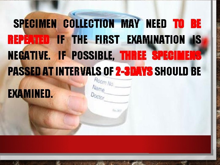 SPECIMEN COLLECTION MAY NEED TO BE REPEATED IF THE FIRST EXAMINATION IS NEGATIVE. IF