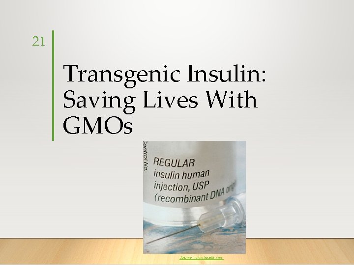 21 Transgenic Insulin: Saving Lives With GMOs Source: www. health. com 