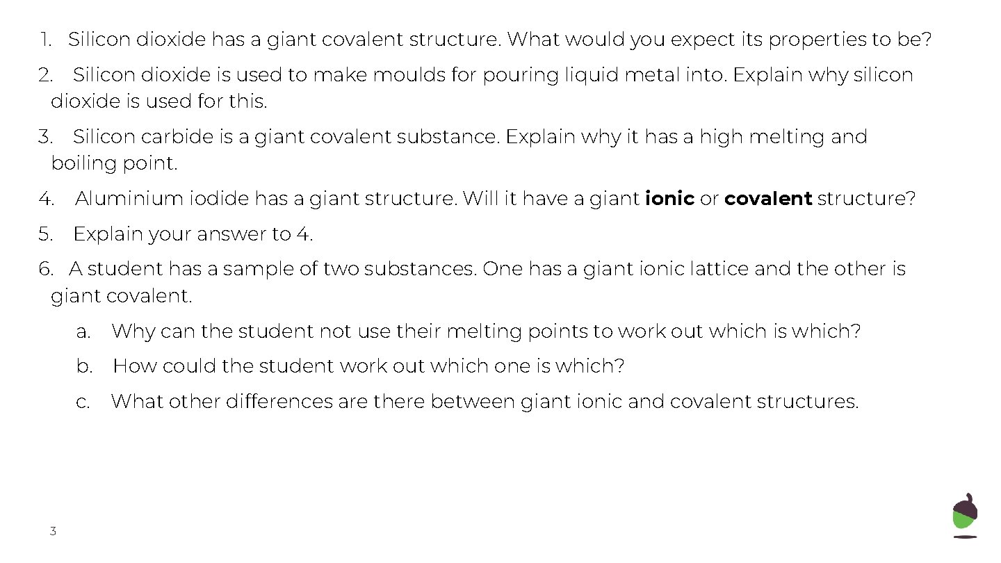 1. Silicon dioxide has a giant covalent structure. What would you expect its properties