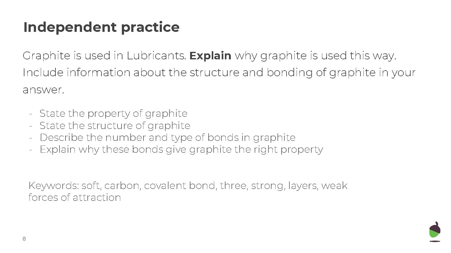 Independent practice Graphite is used in Lubricants. Explain why graphite is used this way.