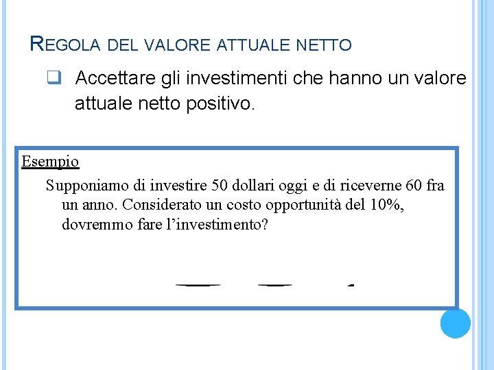 REGOLA DEL VALORE ATTUALE NETTO q Accettare gli investimenti che hanno un valore attuale