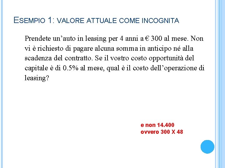 ESEMPIO 1: VALORE ATTUALE COME INCOGNITA Prendete un’auto in leasing per 4 anni a