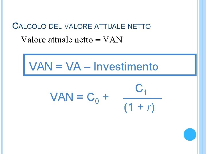 CALCOLO DEL VALORE ATTUALE NETTO Valore attuale netto = VAN = VA – Investimento