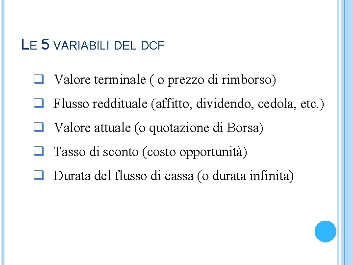 LE 5 VARIABILI DEL DCF q Valore terminale ( o prezzo di rimborso) q