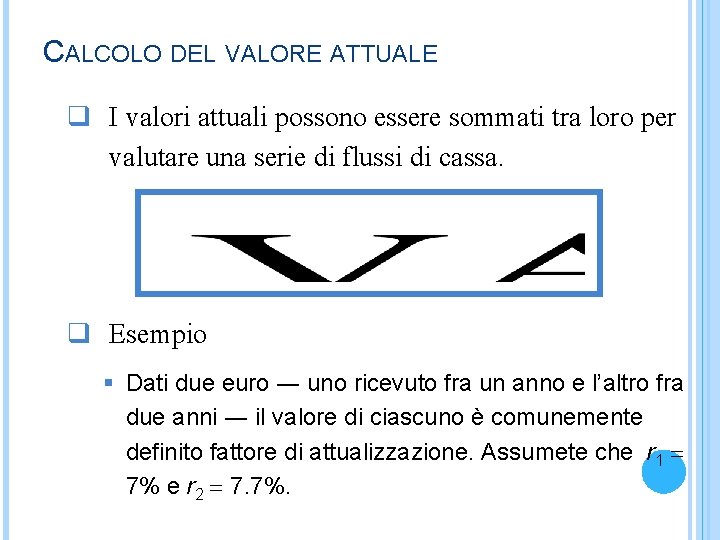 CALCOLO DEL VALORE ATTUALE q I valori attuali possono essere sommati tra loro per