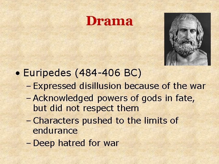 Drama • Euripedes (484 -406 BC) – Expressed disillusion because of the war –