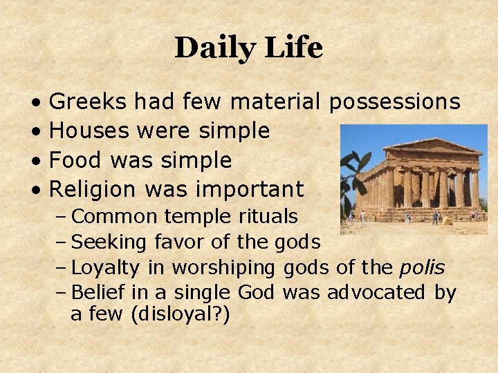 Daily Life • Greeks had few material possessions • Houses were simple • Food