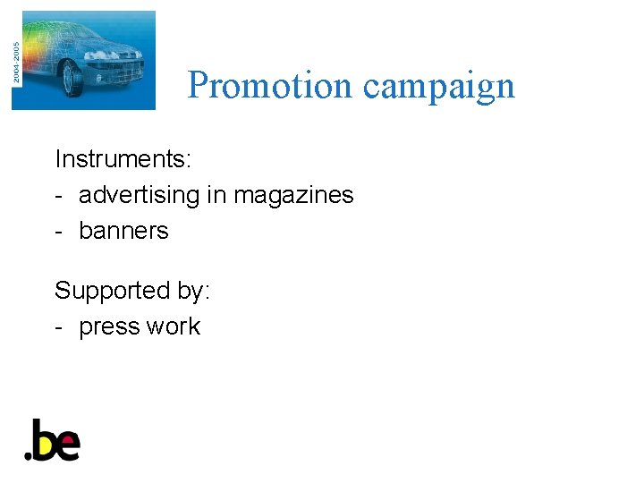 Promotion campaign Instruments: - advertising in magazines - banners Supported by: - press work