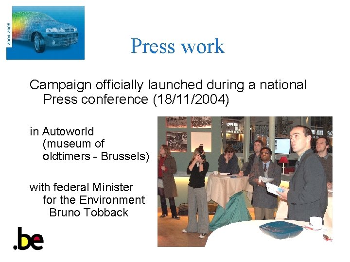 Press work Campaign officially launched during a national Press conference (18/11/2004) in Autoworld (museum