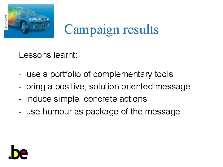 Campaign results Lessons learnt: - use a portfolio of complementary tools bring a positive,