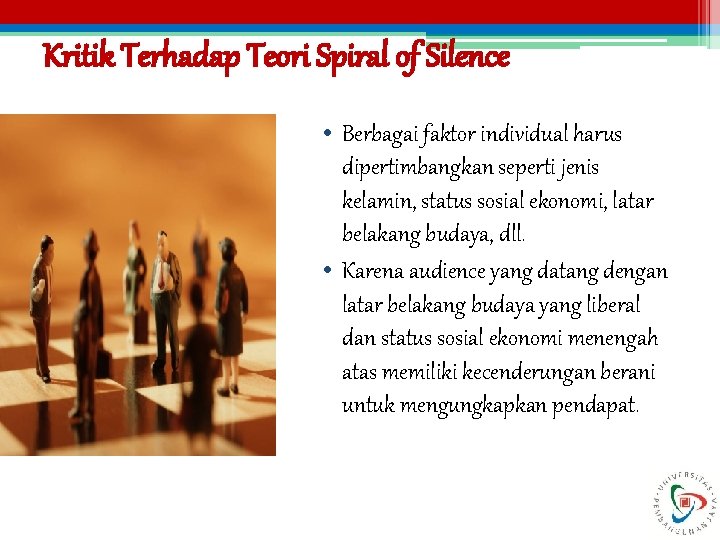 Kritik Terhadap Teori Spiral of Silence • Berbagai faktor individual harus dipertimbangkan seperti jenis