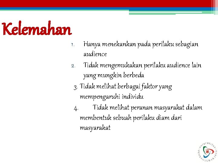 Kelemahan 1. Hanya menekankan pada perilaku sebagian audience 2. Tidak mengemukakan perilaku audience lain