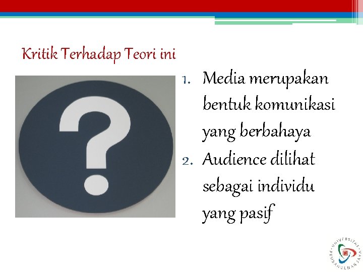 Kritik Terhadap Teori ini 1. Media merupakan bentuk komunikasi yang berbahaya 2. Audience dilihat