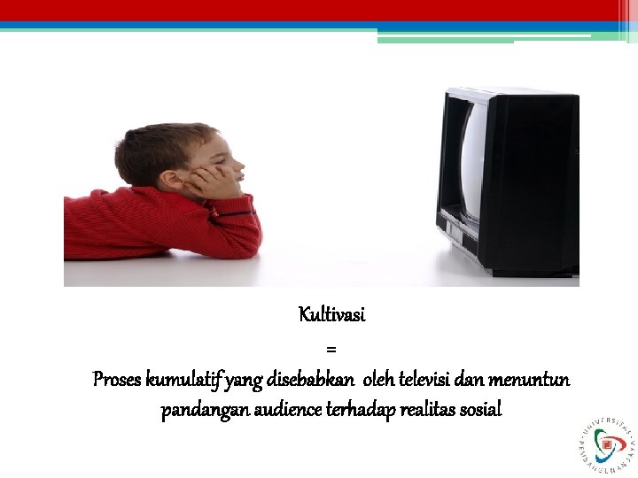 Kultivasi = Proses kumulatif yang disebabkan oleh televisi dan menuntun pandangan audience terhadap realitas