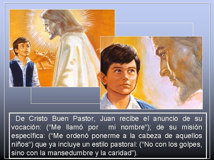 De Cristo Buen Pastor, Juan recibe el anuncio de su vocación: (“Me llamó por