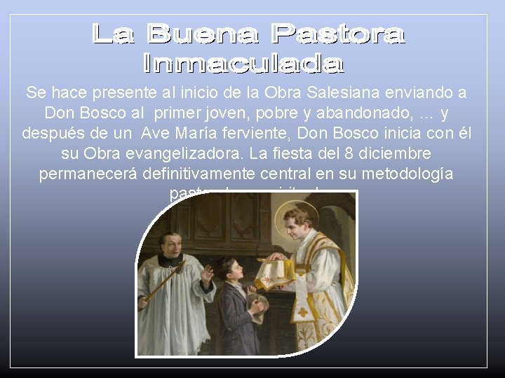 Se hace presente al inicio de la Obra Salesiana enviando a Don Bosco al