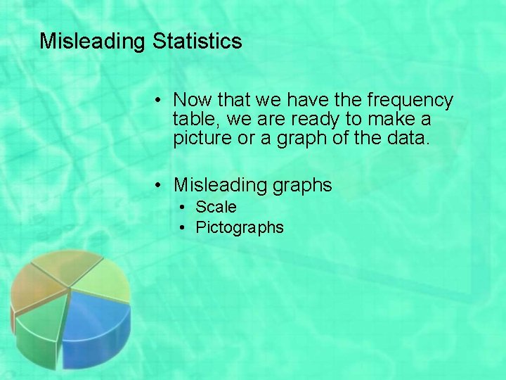 Misleading Statistics • Now that we have the frequency table, we are ready to