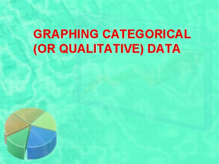 GRAPHING CATEGORICAL (OR QUALITATIVE) DATA 