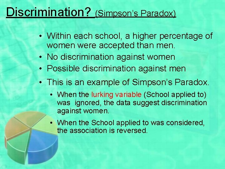 Discrimination? (Simpson’s Paradox) • Within each school, a higher percentage of women were accepted