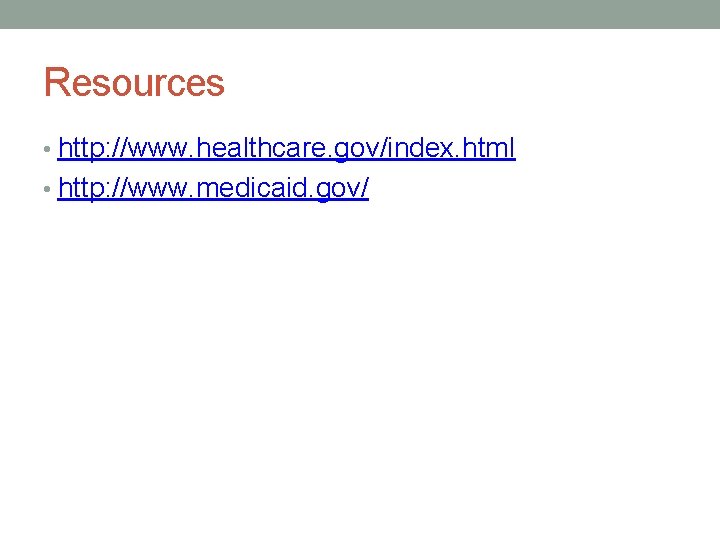 Resources • http: //www. healthcare. gov/index. html • http: //www. medicaid. gov/ 