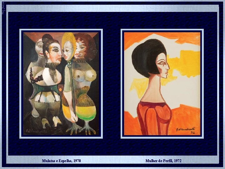 Mulatas e Espelho, 1970 Mulher de Perfil, 1972 
