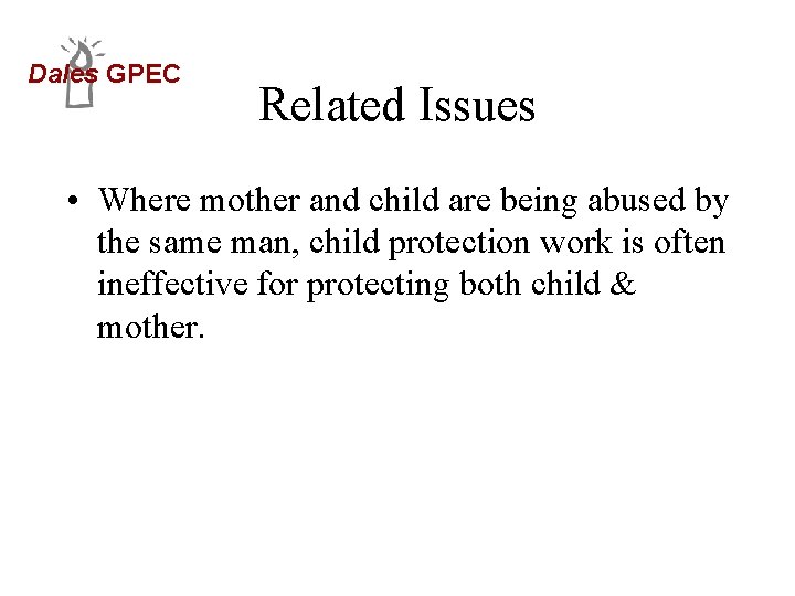 Dales GPEC Related Issues • Where mother and child are being abused by the