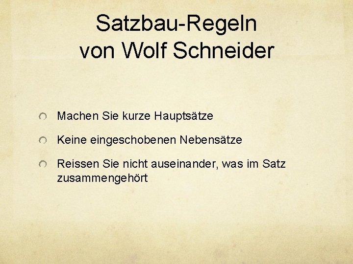 Satzbau-Regeln von Wolf Schneider Machen Sie kurze Hauptsätze Keine eingeschobenen Nebensätze Reissen Sie nicht