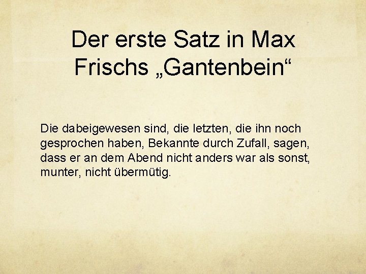 Der erste Satz in Max Frischs „Gantenbein“ Die dabeigewesen sind, die letzten, die ihn