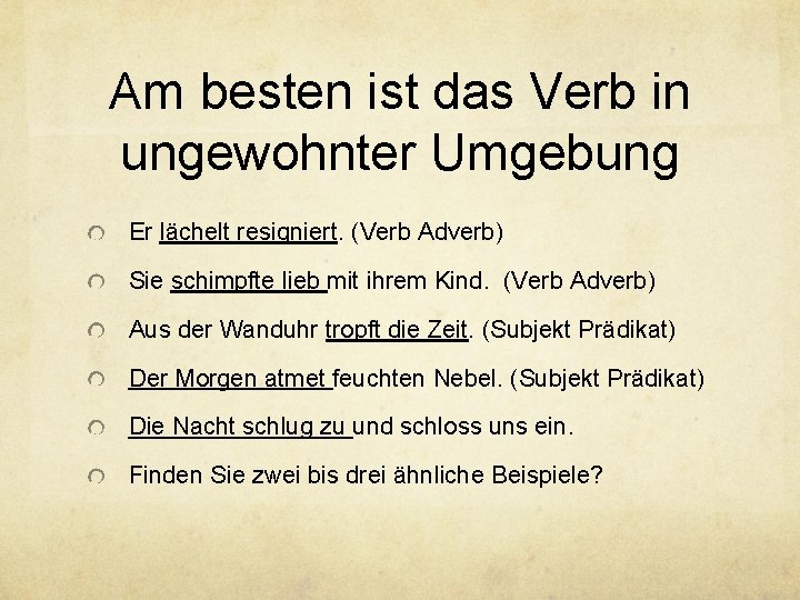 Am besten ist das Verb in ungewohnter Umgebung Er lächelt resigniert. (Verb Adverb) Sie