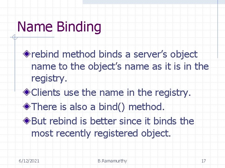 Name Binding rebind method binds a server’s object name to the object’s name as Name Binding rebind method binds a server’s object name to the object’s name as