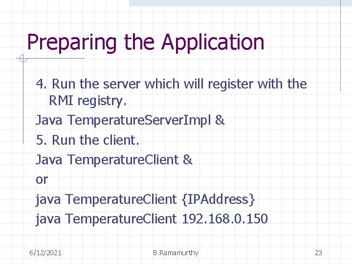 Preparing the Application 4. Run the server which will register with the RMI registry. Preparing the Application 4. Run the server which will register with the RMI registry.