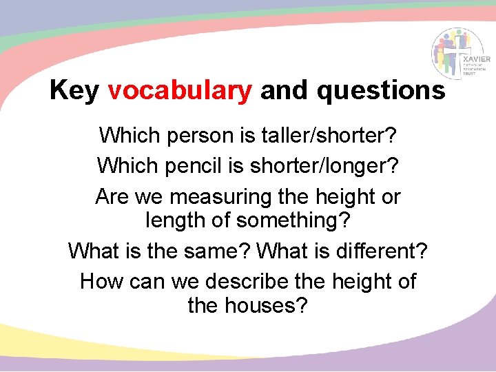 Key vocabulary and questions Which person is taller/shorter? Which pencil is shorter/longer? Are we