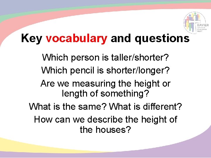 Key vocabulary and questions Which person is taller/shorter? Which pencil is shorter/longer? Are we