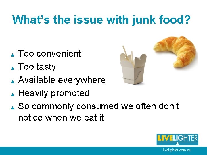 What’s the issue with junk food? ▲ ▲ ▲ Too convenient Too tasty Available