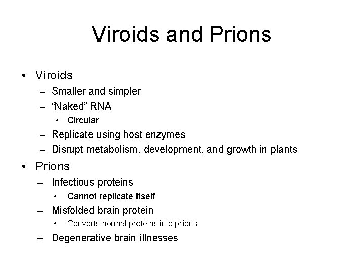 Viroids and Prions • Viroids – Smaller and simpler – “Naked” RNA • Circular